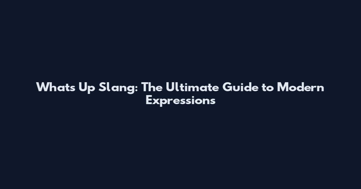 What's Up Slang: The Ultimate Guide to Modern Expressions