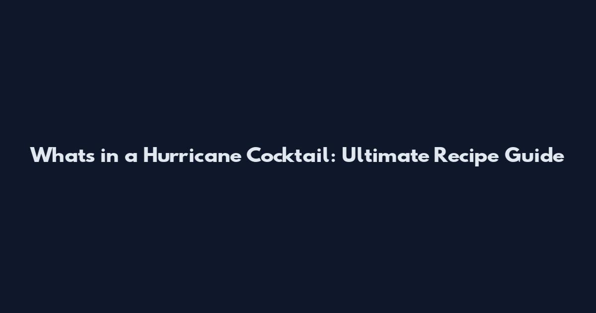 What's in a Hurricane Cocktail: Ultimate Recipe Guide