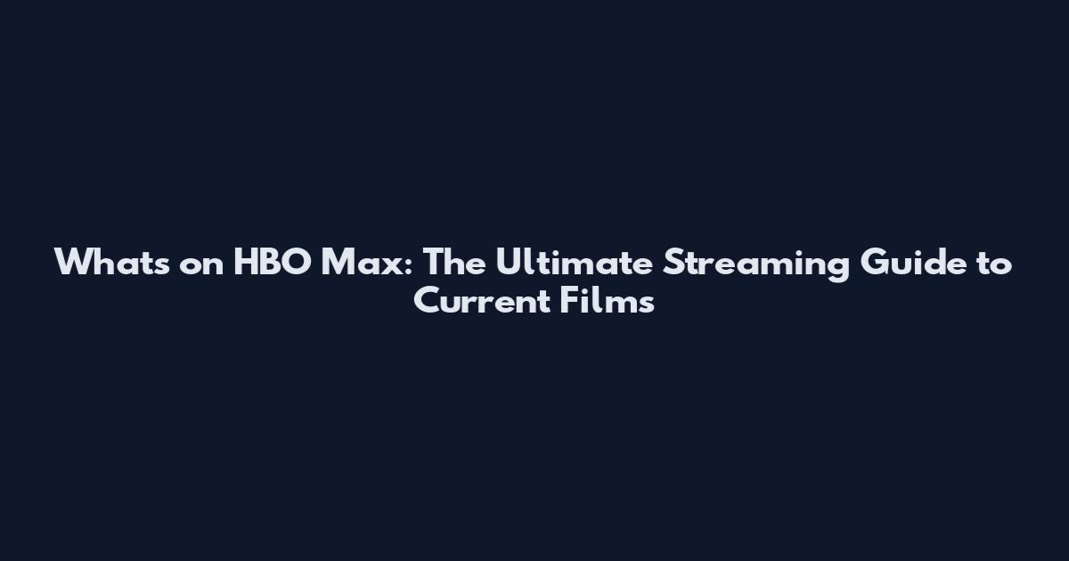 What's on HBO Max: The Ultimate Streaming Guide to Current Films