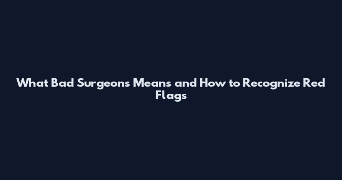 What 'Bad Surgeons' Means and How to Recognize Red Flags
