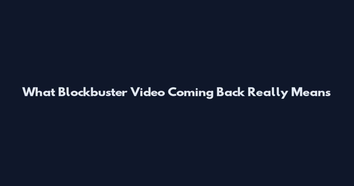 What 'Blockbuster Video Coming Back' Really Means
