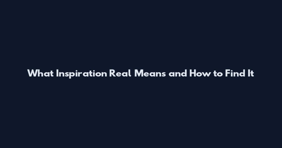 What 'Inspiration Real' Means and How to Find It