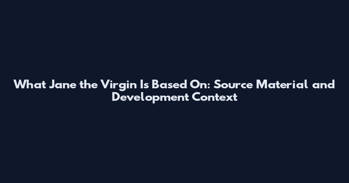 What 'Jane the Virgin' Is Based On: Source Material and Development Context