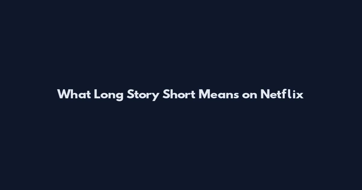 What 'Long Story Short' Means on Netflix