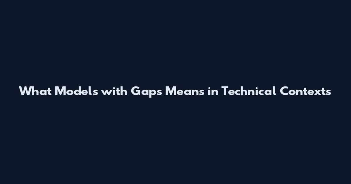 What 'Models with Gaps' Means in Technical Contexts