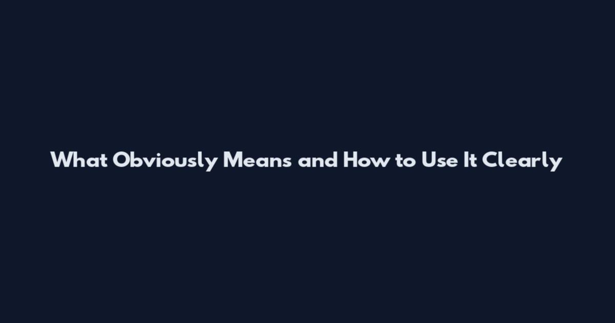 What 'Obviously' Means and How to Use It Clearly