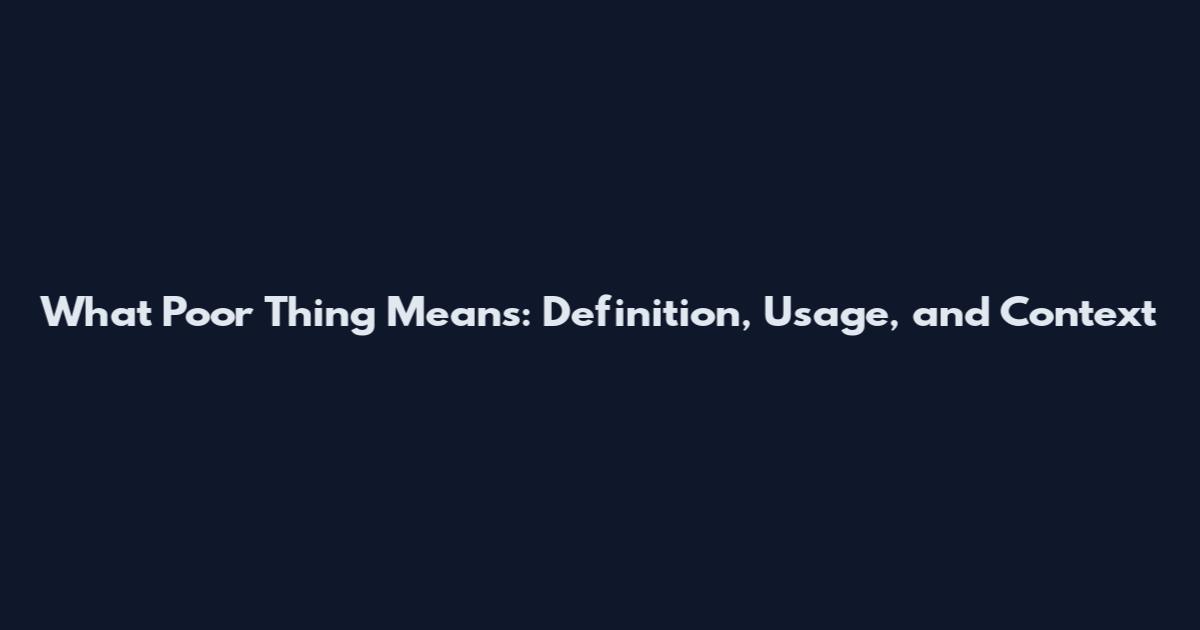 What 'Poor Thing' Means: Definition, Usage, and Context