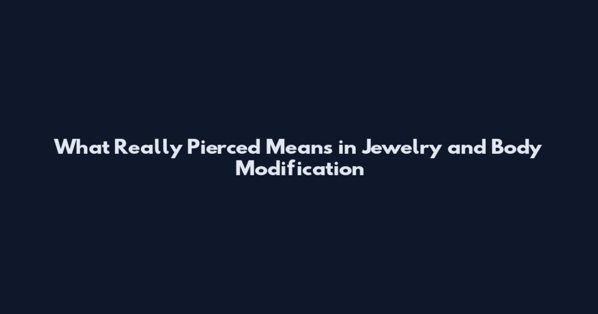 What 'Really Pierced' Means in Jewelry and Body Modification