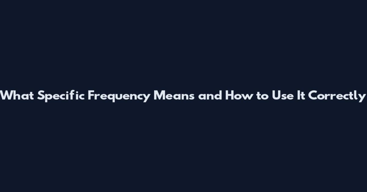 What 'Specific Frequency' Means and How to Use It Correctly