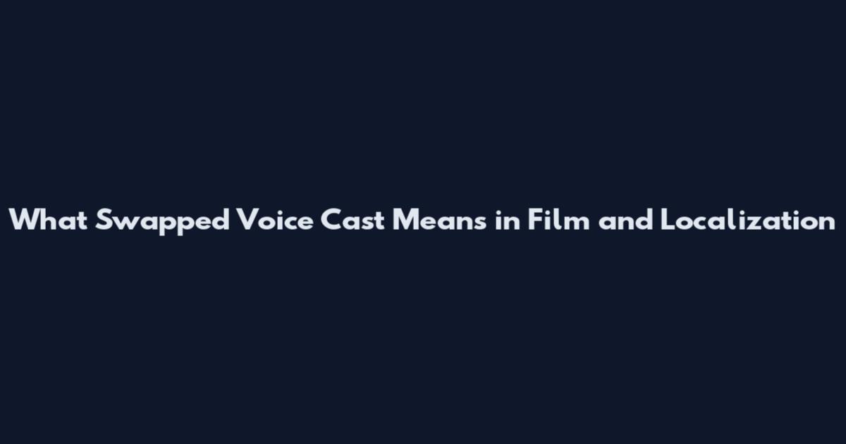What 'Swapped Voice Cast' Means in Film and Localization