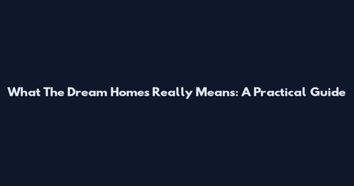 What 'The Dream Homes' Really Means: A Practical Guide