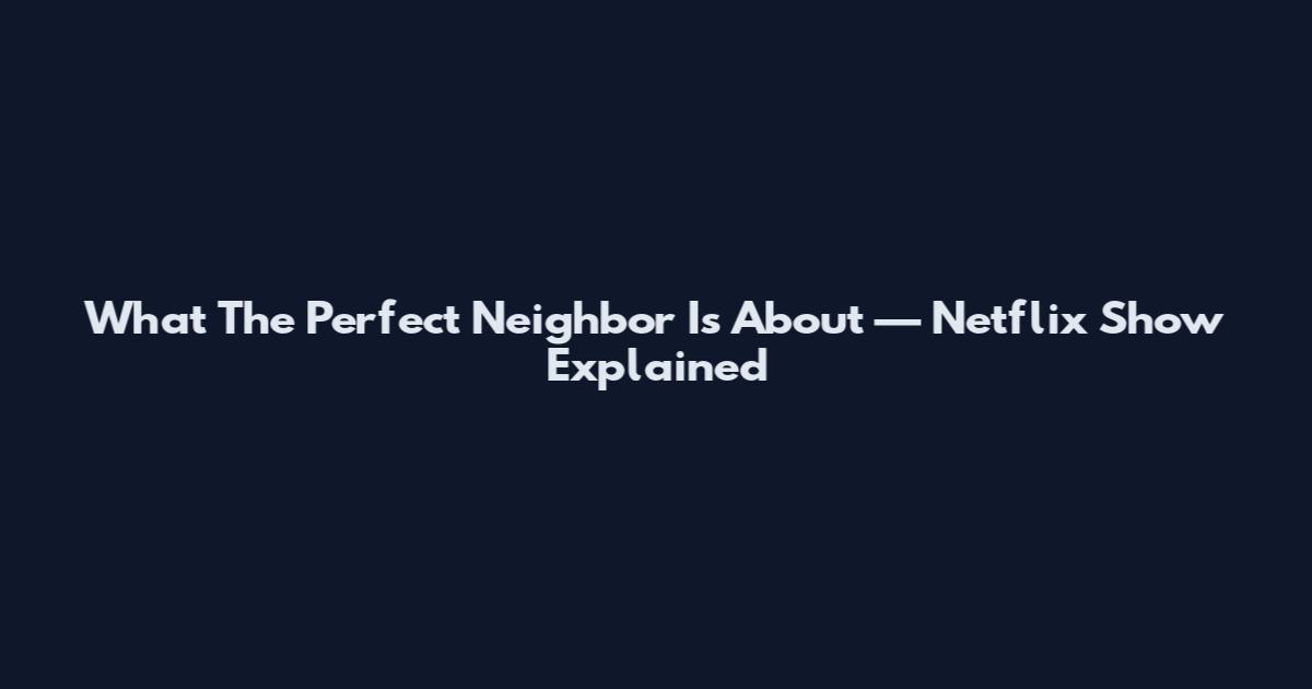 What 'The Perfect Neighbor' Is About — Netflix Show Explained
