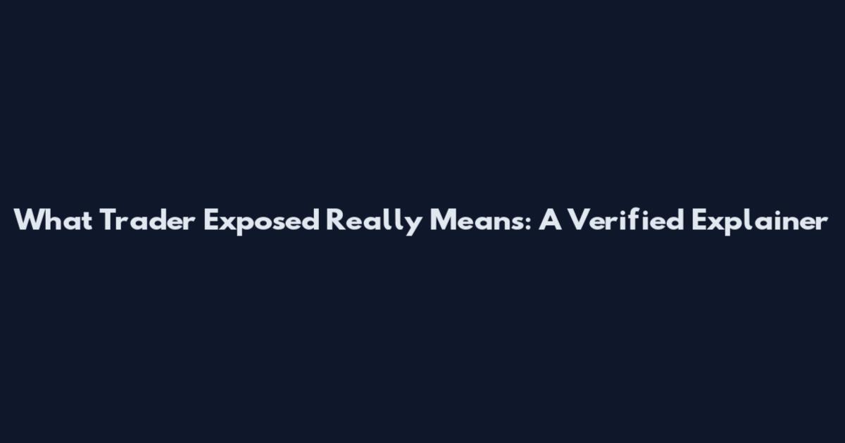 What 'Trader Exposed' Really Means: A Verified Explainer