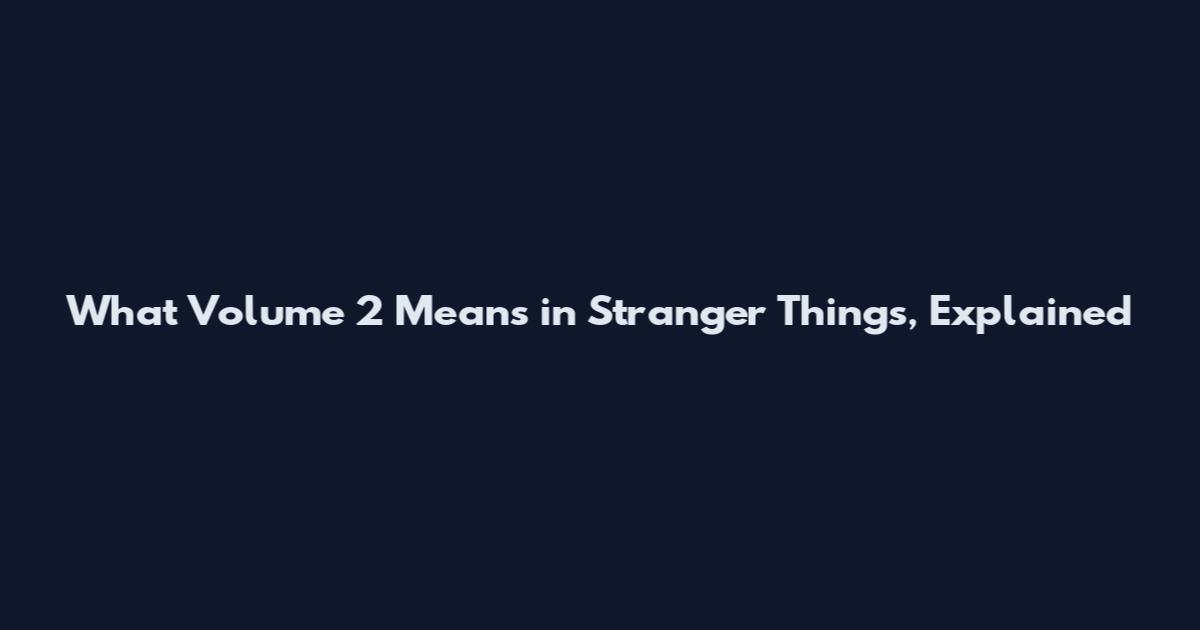 What 'Volume 2' Means in Stranger Things, Explained