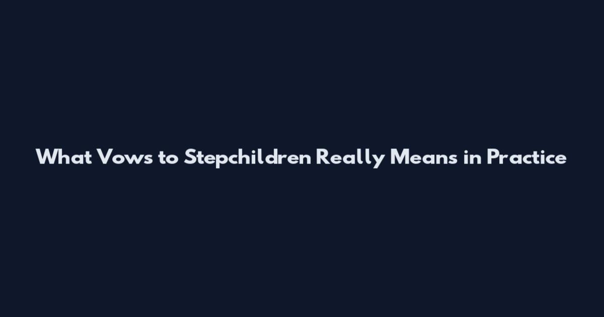 What 'Vows to Stepchildren' Really Means in Practice