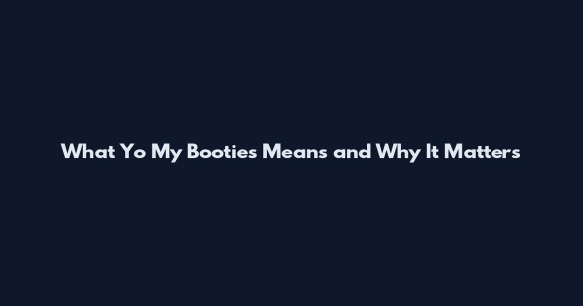 What 'Yo My Booties' Means and Why It Matters
