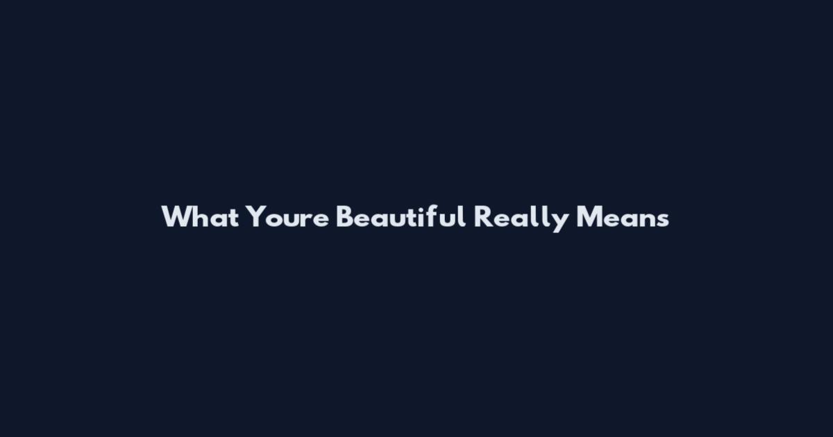 What 'You're Beautiful' Really Means