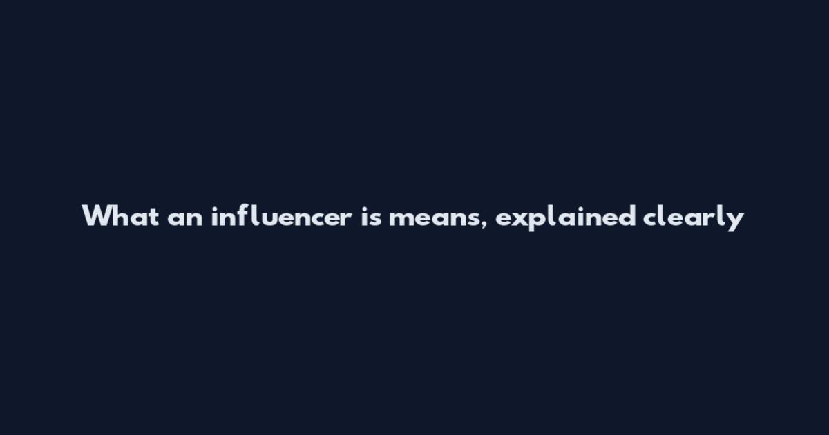 What 'an influencer is' means, explained clearly