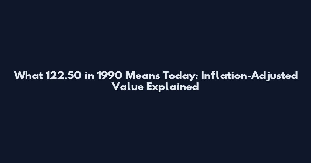 What 122.50 in 1990 Means Today: Inflation-Adjusted Value Explained
