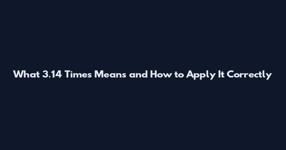 What 3.14 Times Means and How to Apply It Correctly