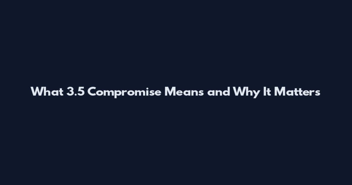 What 3.5 Compromise Means and Why It Matters