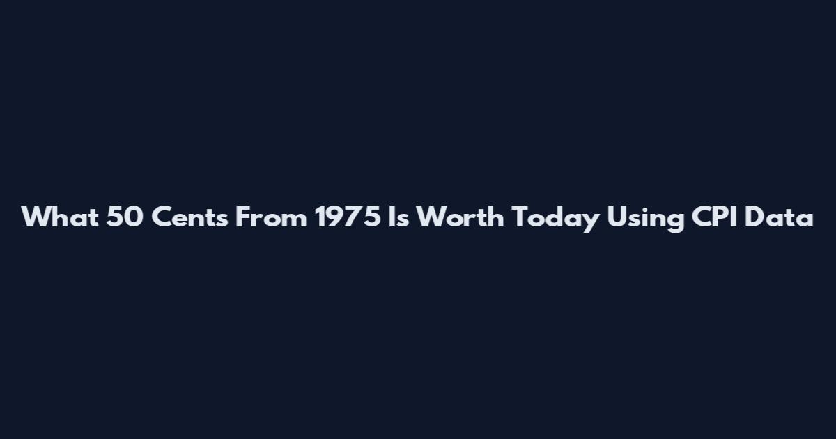 What 50 Cents From 1975 Is Worth Today Using CPI Data
