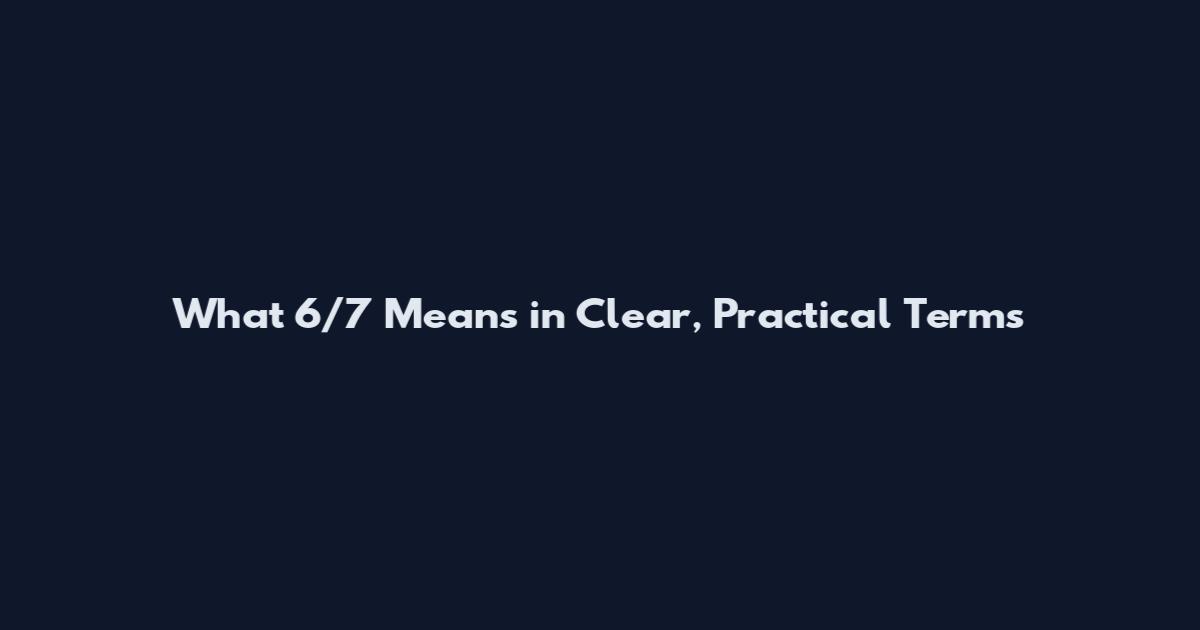 What 6/7 Means in Clear, Practical Terms