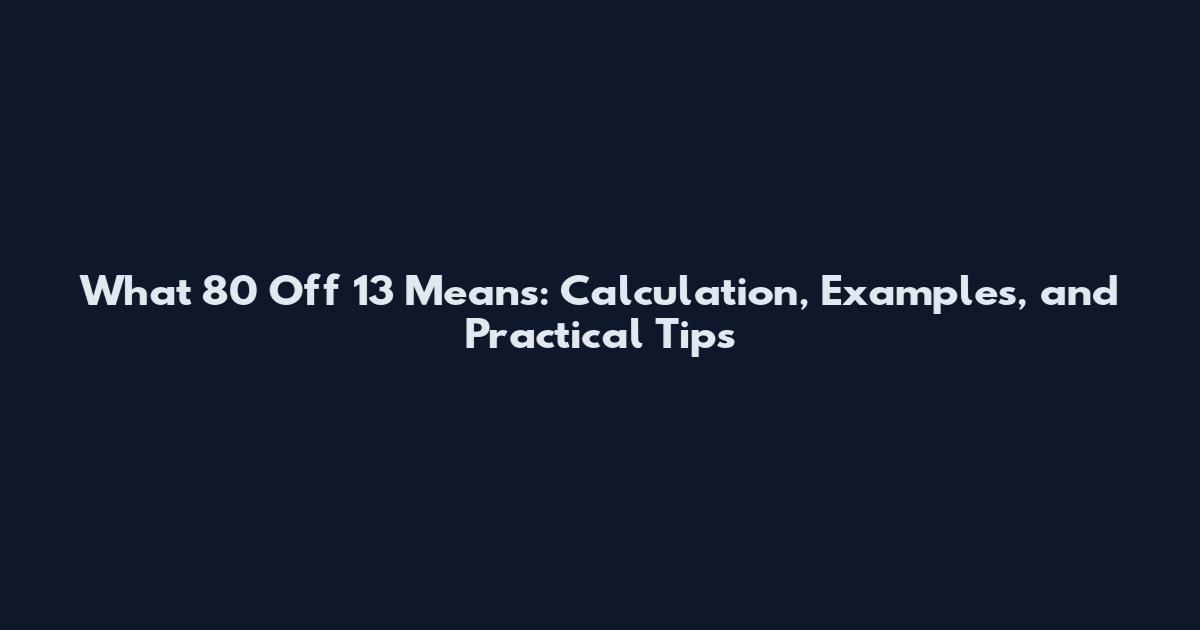 What 80 Off 13 Means: Calculation, Examples, and Practical Tips