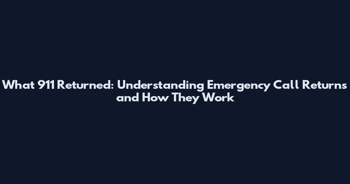 What 911 Returned: Understanding Emergency Call Returns and How They Work