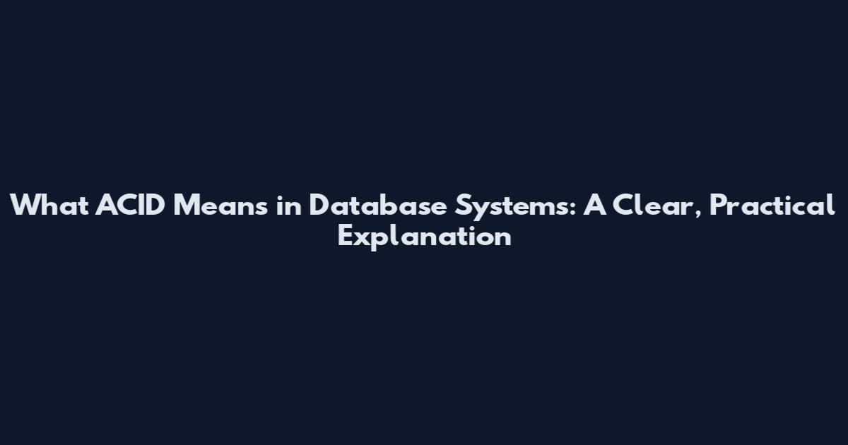 What ACID Means in Database Systems: A Clear, Practical Explanation