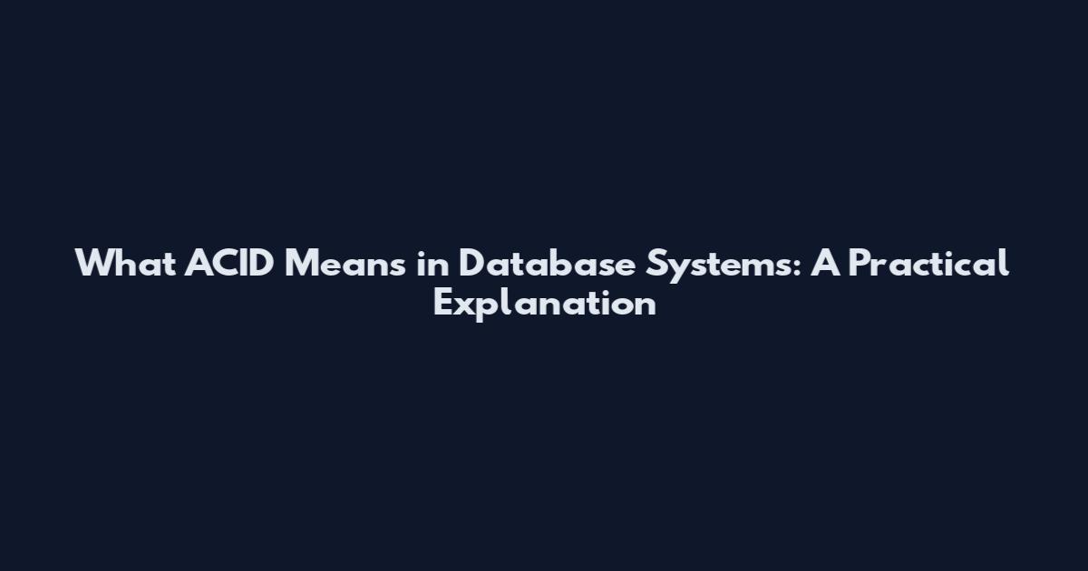 What ACID Means in Database Systems: A Practical Explanation