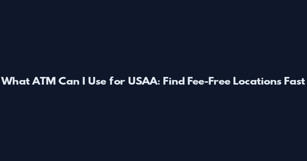 What ATM Can I Use for USAA: Find Fee-Free Locations Fast