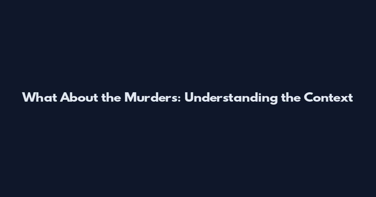What About the Murders: Understanding the Context