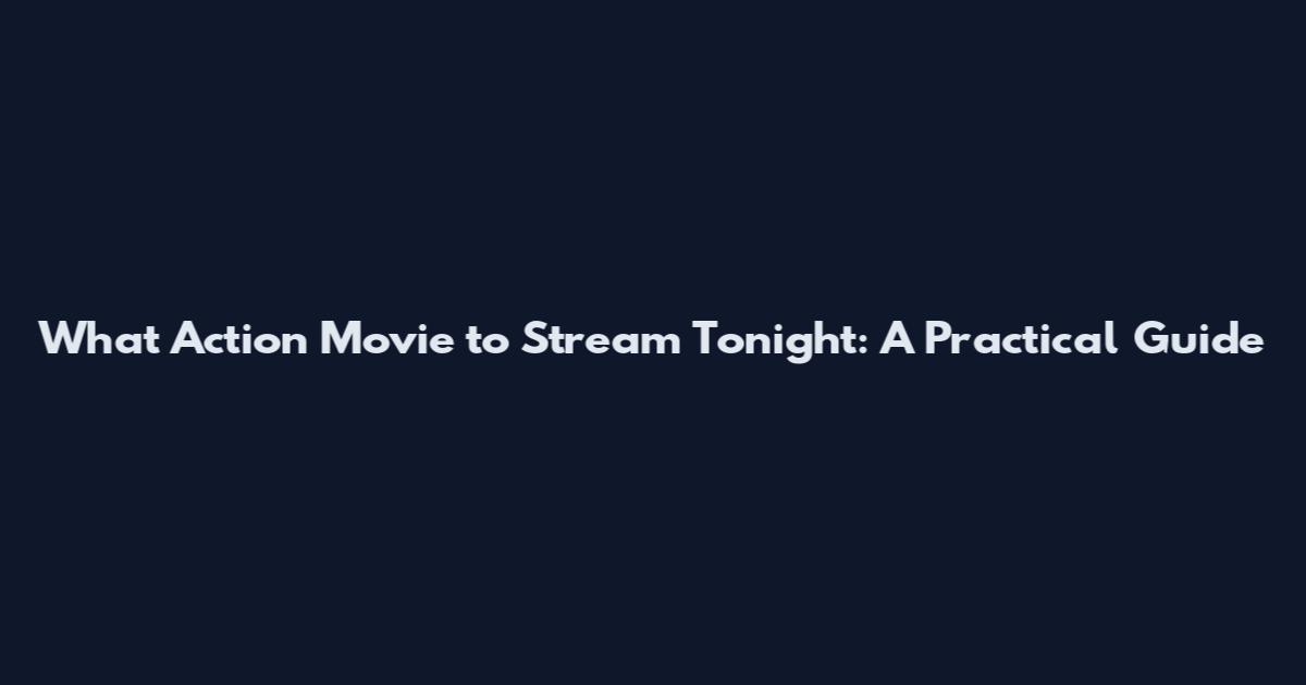 What Action Movie to Stream Tonight: A Practical Guide