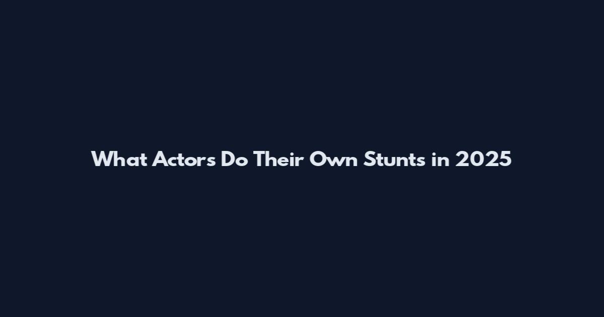 What Actors Do Their Own Stunts in 2025
