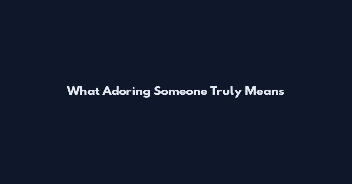 What Adoring Someone Truly Means