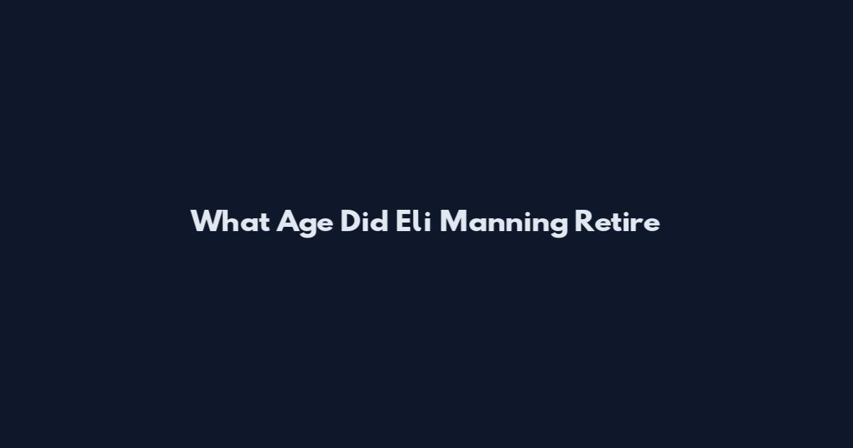 What Age Did Eli Manning Retire