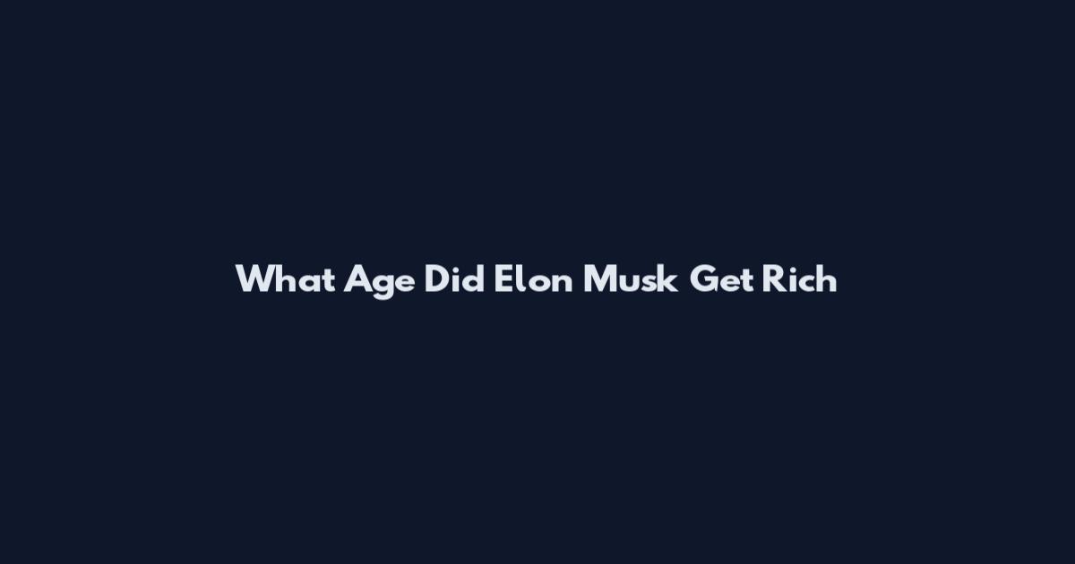 What Age Did Elon Musk Get Rich