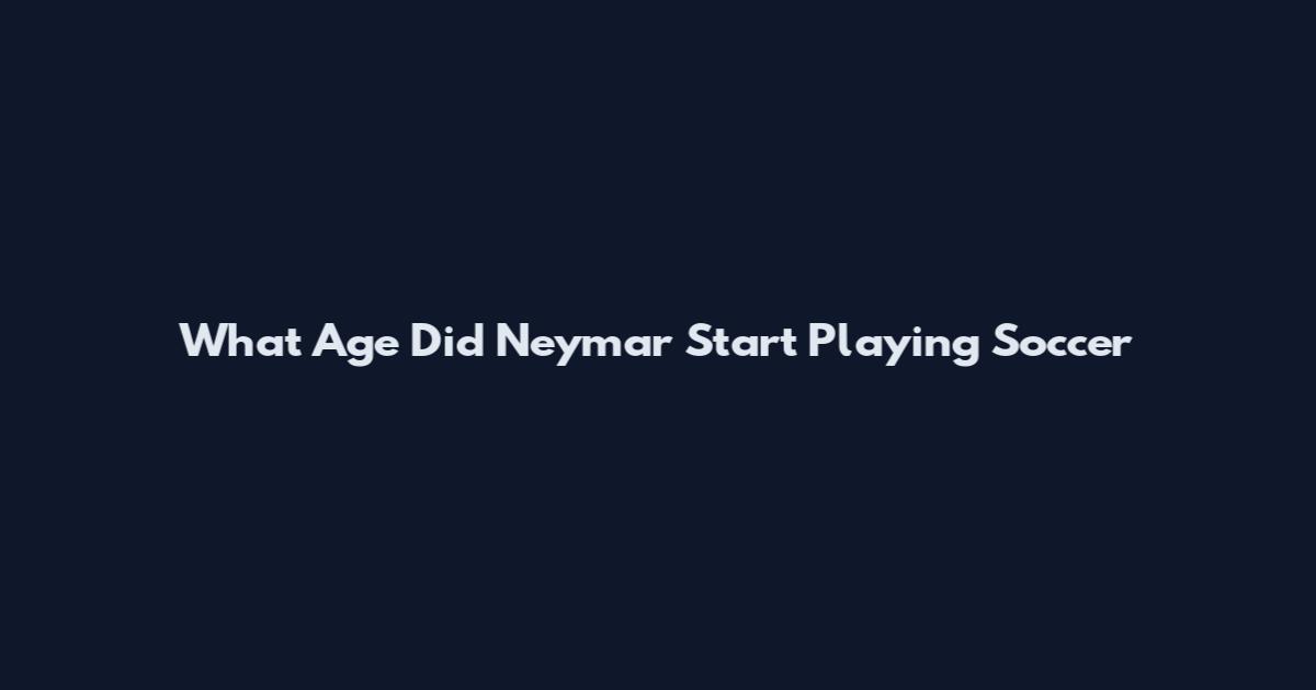 What Age Did Neymar Start Playing Soccer