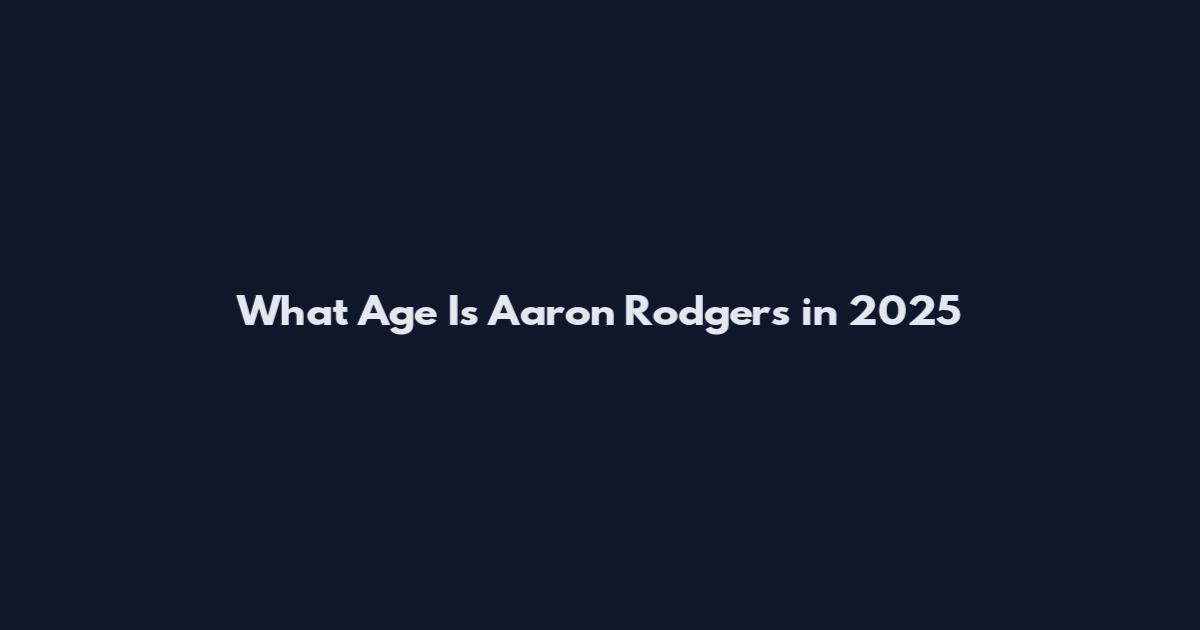 What Age Is Aaron Rodgers in 2025