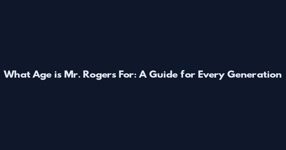 What Age is Mr. Rogers For: A Guide for Every Generation