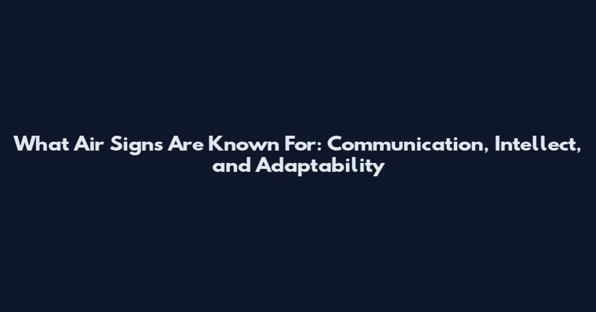 What Air Signs Are Known For: Communication, Intellect, and Adaptability