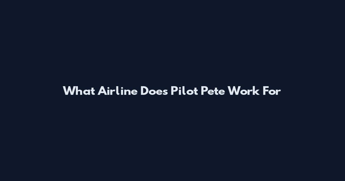 What Airline Does Pilot Pete Work For