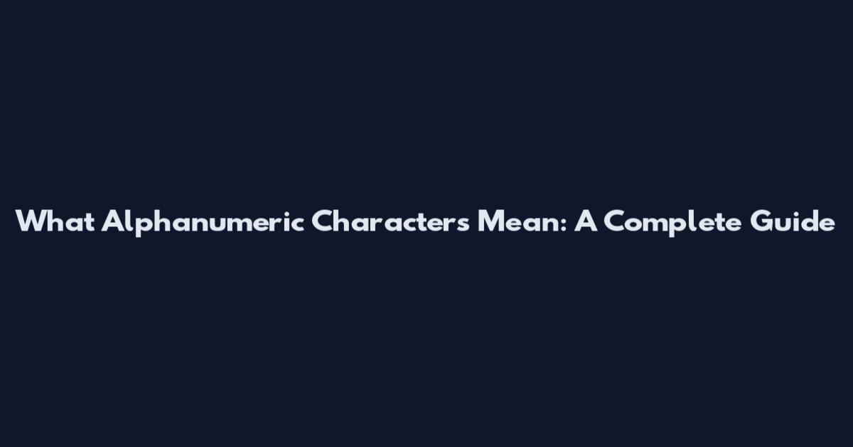 What Alphanumeric Characters Mean: A Complete Guide