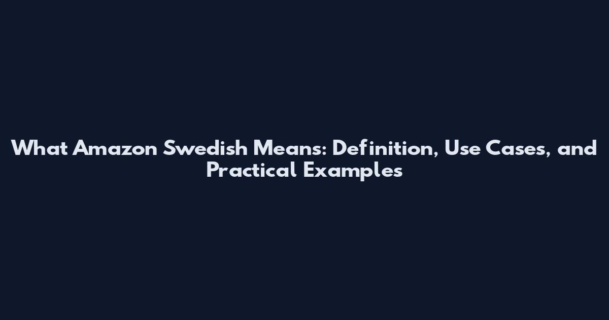 What Amazon Swedish Means: Definition, Use Cases, and Practical Examples