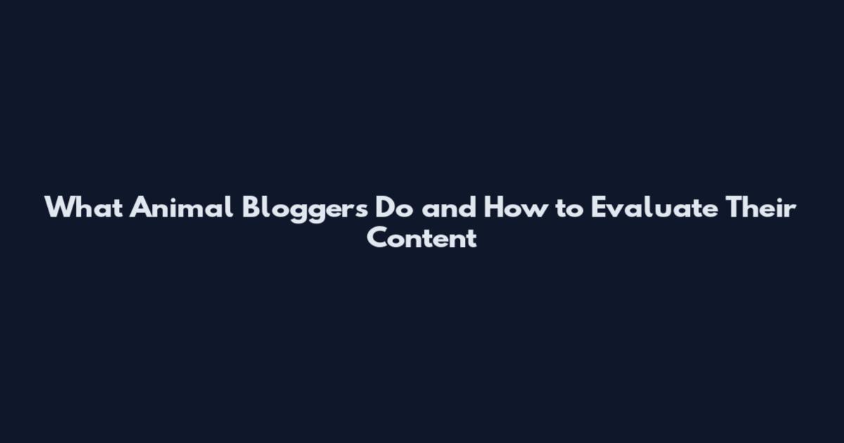 What Animal Bloggers Do and How to Evaluate Their Content