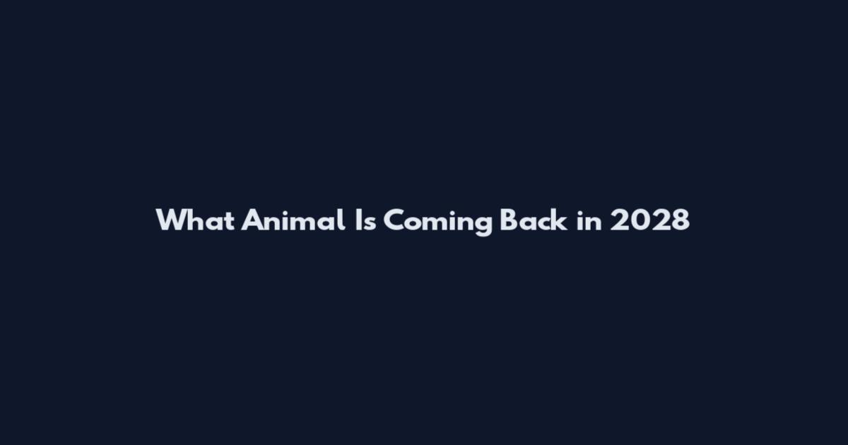 What Animal Is Coming Back in 2028