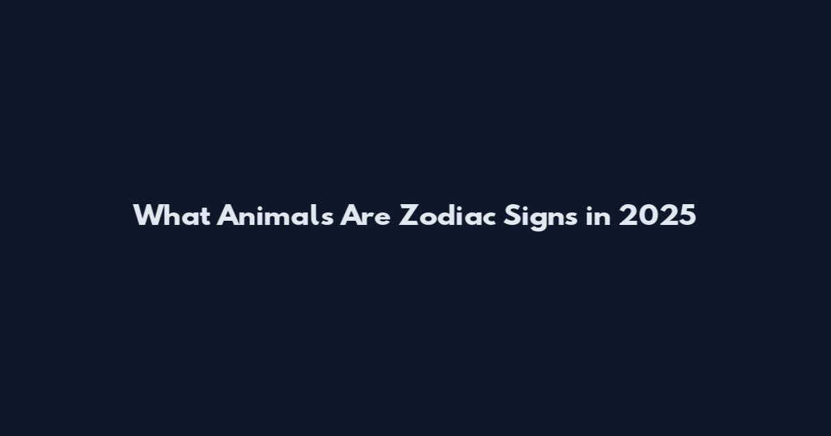 What Animals Are Zodiac Signs in 2025