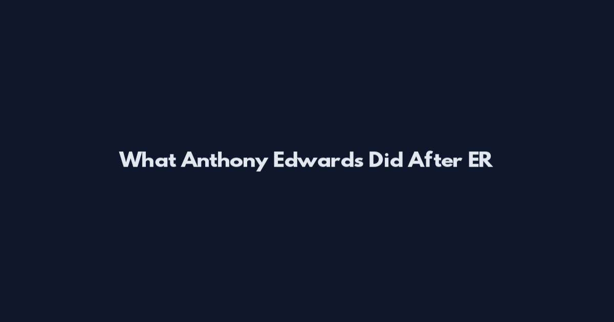 What Anthony Edwards Did After ER