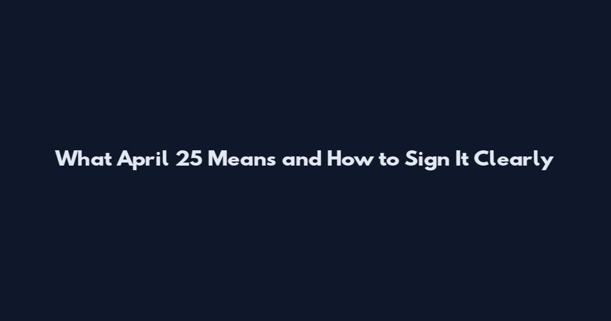What April 25 Means and How to Sign It Clearly